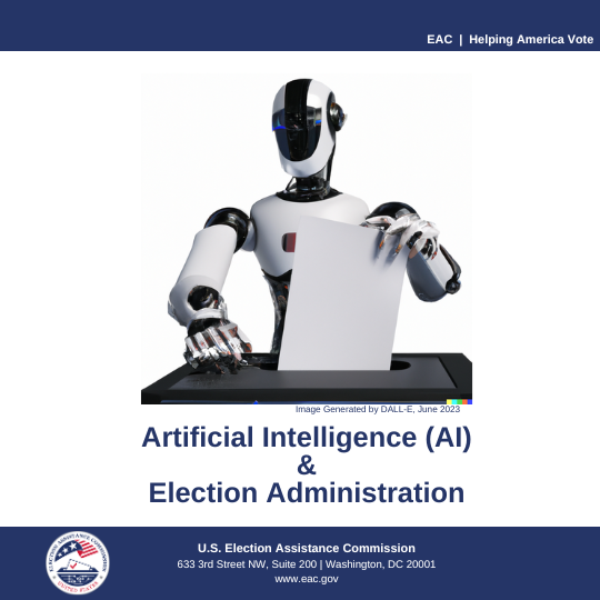 Image of AI robot ("Image Generated by DALL-E, June 2023"), "Artificial Intelligence (AI) & Election Administration |  U.S. Election Assistance Commission 633 3rd Street NW, Suite 200 | Washington, DC 20001 www.eac.gov"