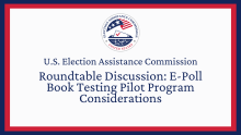 U.S. Election Assistance Commission Roundtable Discussion: E-Poll Book Testing Pilot Program Considerations