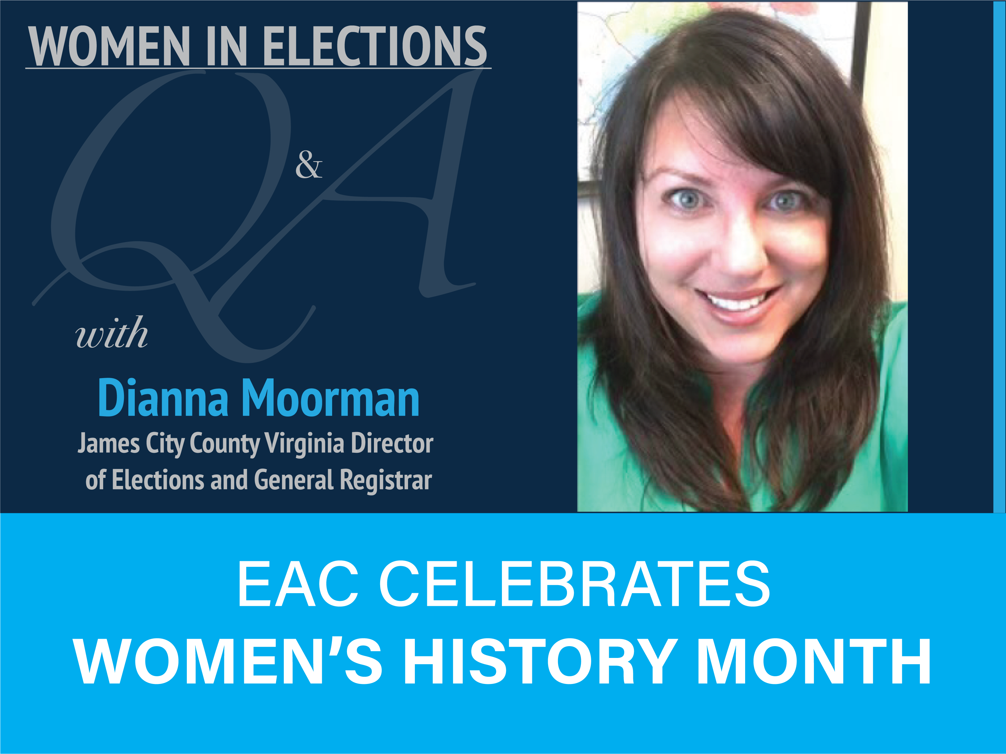 Women in Elections Q and A Series with Dianna Moorman James City County Virginia Director of Elections and General Registrar. EAC Celebrates Women's History Month