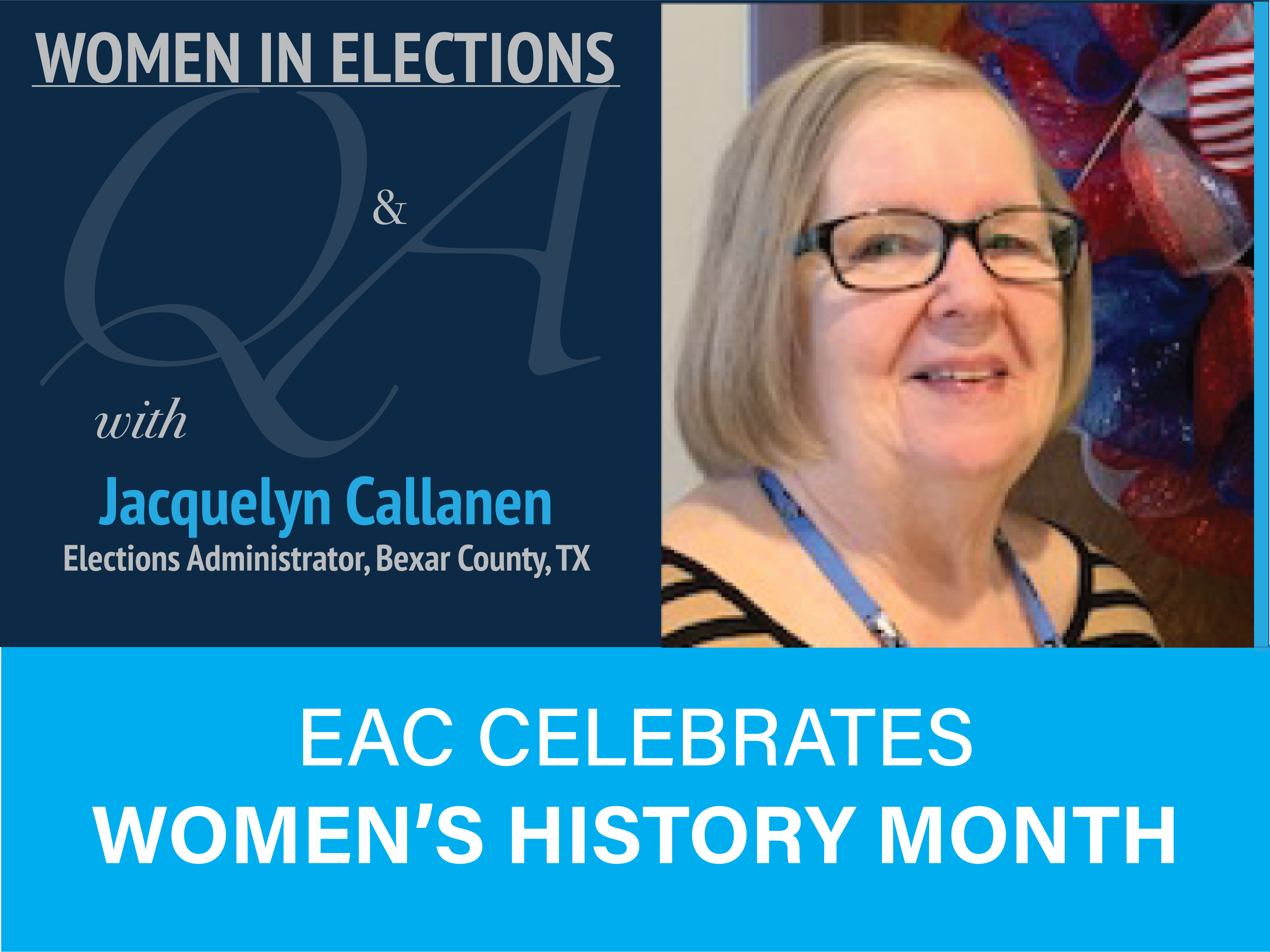 Women in Elections Q and A Series with Jacquelyn Callanen Election Administratior Bexar County, TX. EAC Celebrates Women's History Month