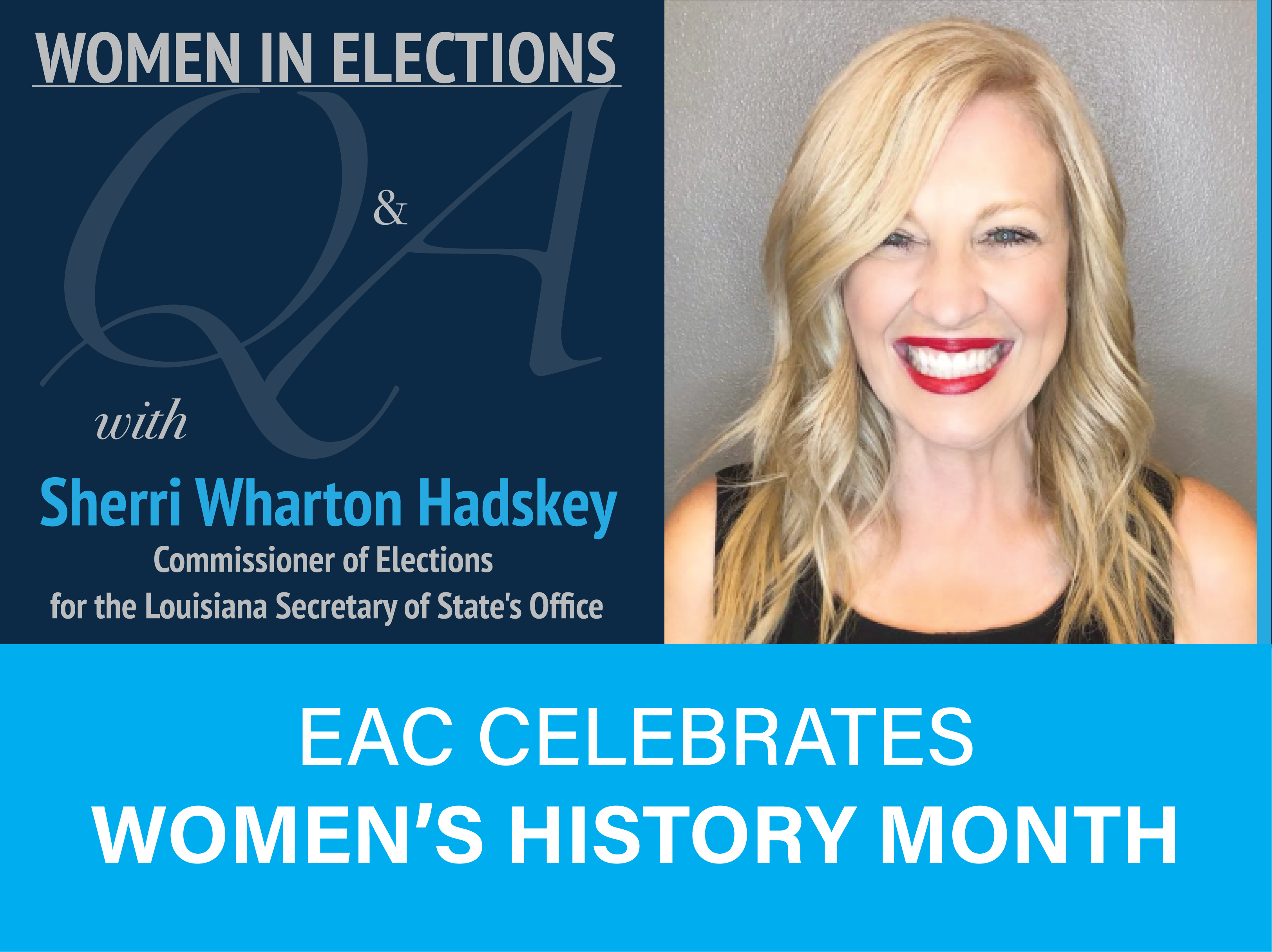 Women in Elections Q and A Series with Sherrie Wharton Hadskey Commissioner of Elections for the Louisiana Secretary of State's Office. EAC Celebrates Women's History Month