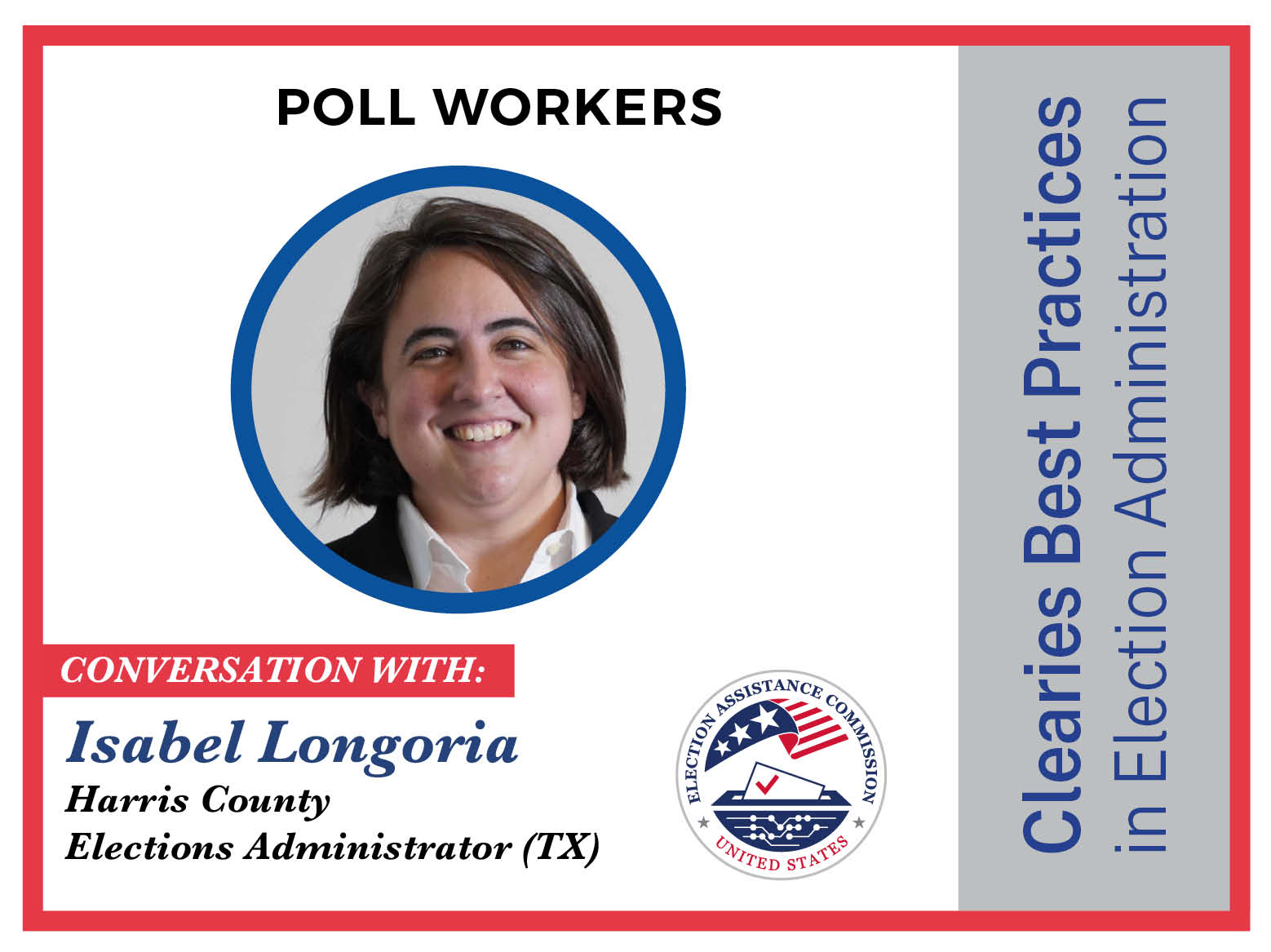 U.S. Election Assistance Commission Clearies Best Practices in Election Administration - Recruiting, Training and Retaining Poll Workers Conversation with Isabel Longoria Harris County Elections Administrator (TX)EAC Chairman Donald Palmer met virtually with Harris County Texas Elections Administrator Isabel Longoria to discuss best practices in election administration for recruiting, training, and retaining poll workers. Read their full award and competition submission: https://www.eac.gov/election-offic