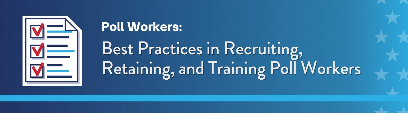 Dark blue background. On the left is an illustration of a paper checklist. On the right, white text reads: “Poll Workers: Best Practices in Recruiting, Retaining, and Training Poll Workers.”