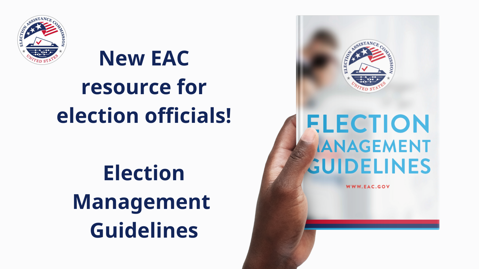 Image shows a hand holding the Election Management Guidelines. Text on the graphic reads: "New EAC resource for Election Officials. Election Management Guidelines."
