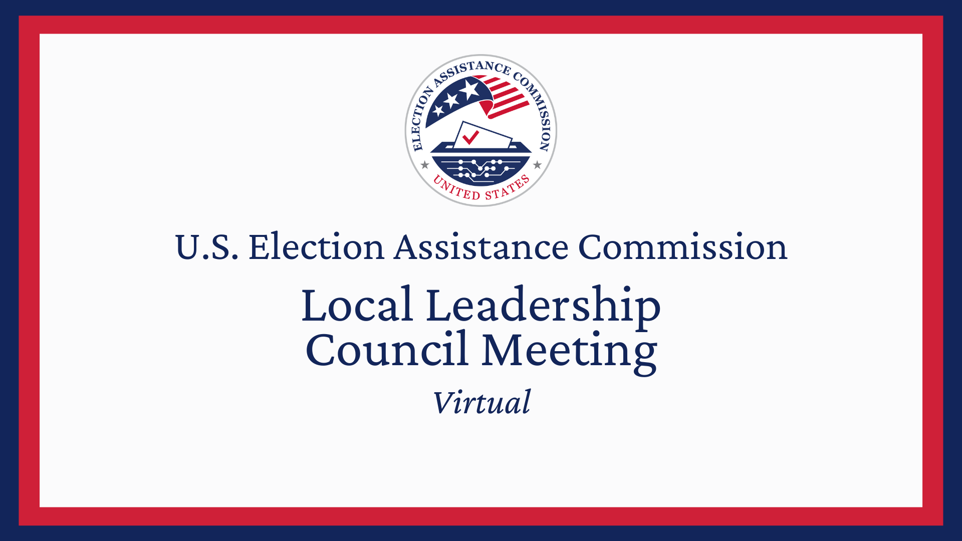 EAC seal with the text U.S. Election Assistance Commission, Local Leadership Council Meeting, Virtual