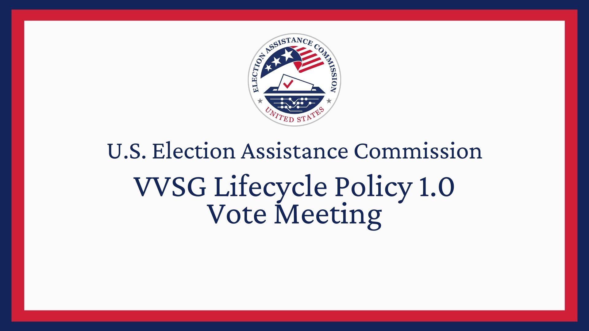 U.S. EAC Seal with the text " U.S. Election Assistance Commission, VVSG Lifecycle Policy 1.0 Vote Meeting"