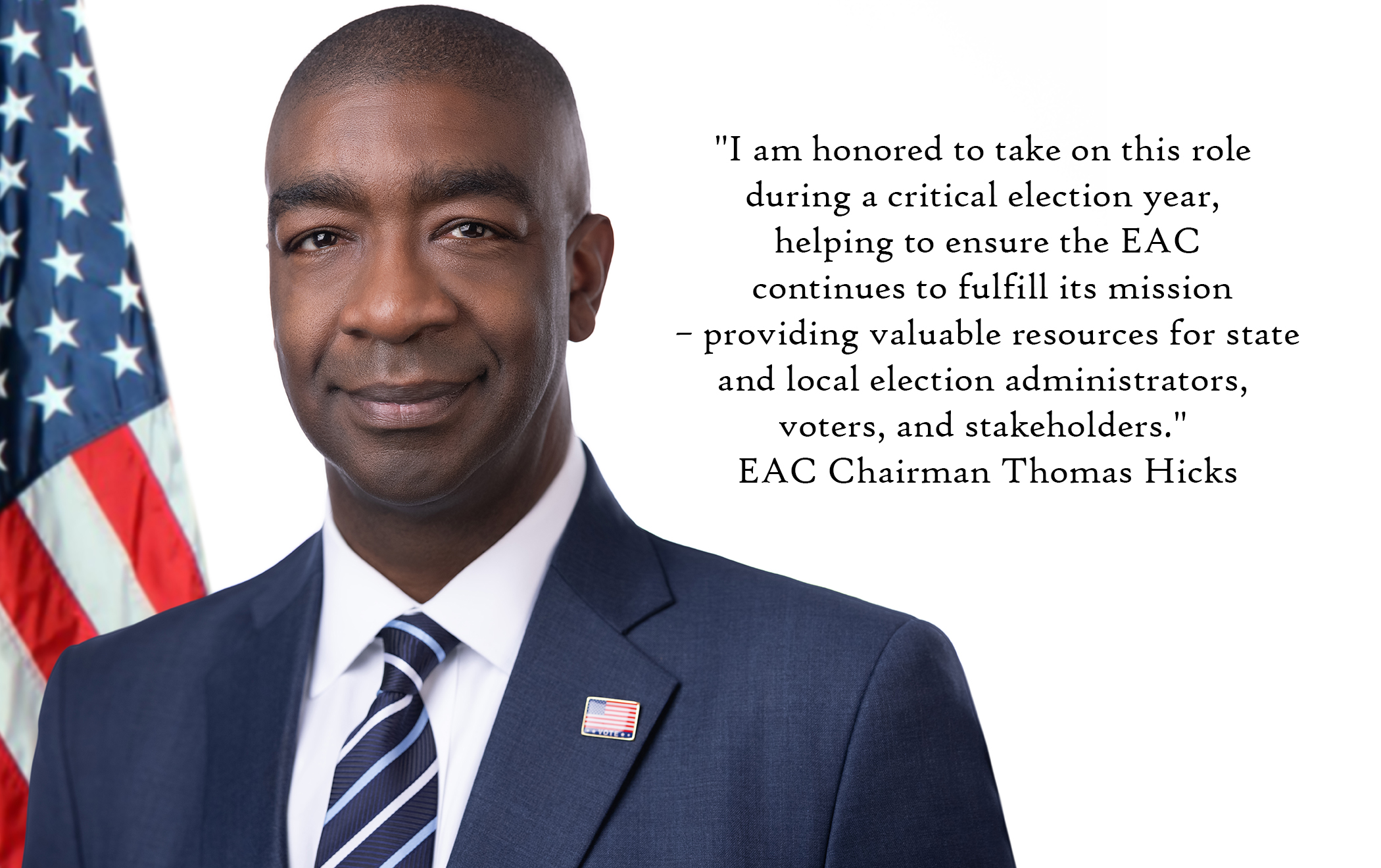 portrait of Thomas Hicks with flag and text from his quote in the press release “"I am honored to take on this role during a critical election year, helping to ensure the EAC continues to fulfill its mission…” 
