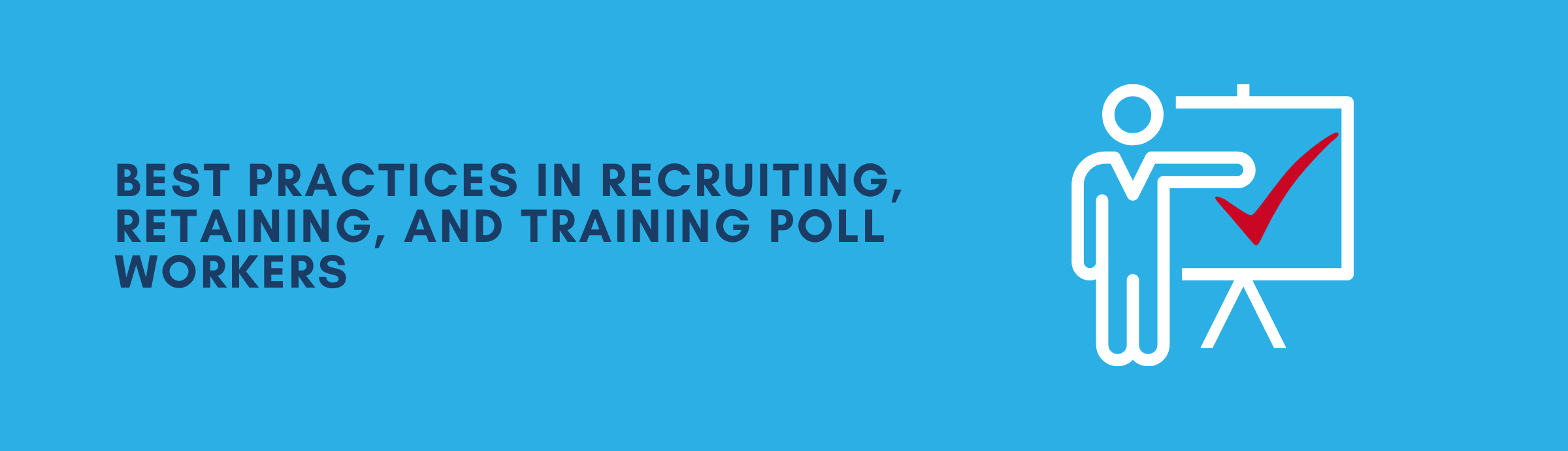The text to the left reads "Best Practices in Recruiting, Retaining, and Training Poll Workers." The graphic on the right shows an outline of a person pointing to the right to a display board with a red checkmark on it. 