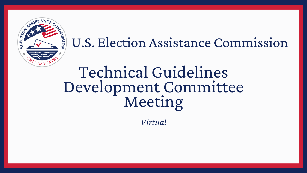 EAC Seal accompanied by the following text: "U.S. Election Assistance Commission Technical Guidelines Development Committee Meeting Virtual"