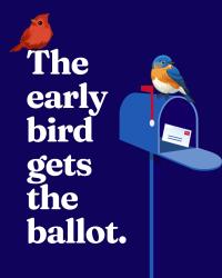 Dark navy background with bold white serif text reading "The early bird gets the ballot." A red cardinal perches at the upper left and an orange-and-blue bluebird perches on top of a blue mailbox at the right, with a stamped envelope visible inside the open mailbox.