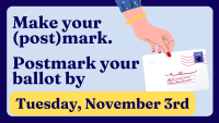 A hand holds a stamped envelope. Text reads: "Make your (post)mark. Postmark your ballot by Tuesday, November 3rd."
