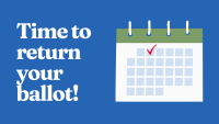 Bright blue background. Large white serif text on the left reads "Time to return your ballot!" On the right, an illustrated wall calendar with a green header and a red checkmark on one date. 