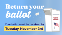Graphic reading 'Return your ballot' with an illustration of an envelope arcing into an official ballot drop box decorated with an American flag. Text below reads: 'Your ballot must be received by Tuesday, November 3rd.
