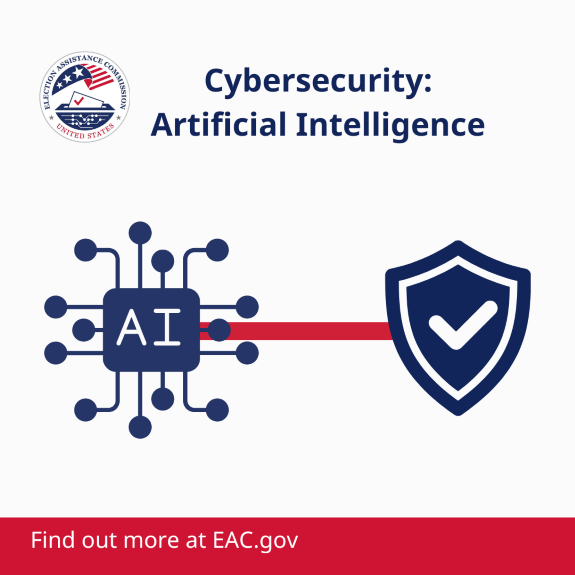 "Cybersecurity: Artificial Intelligence | Find out more at EAC.gov"