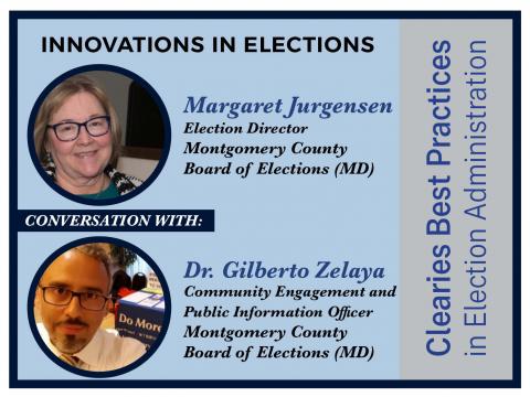 Clearies Best Practices conversation with Margaret Jurgensen and Dr. Gilberto Zelaya Montgomery County Board of Elections
