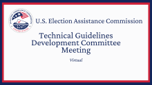 U.S. Election Assistance Commission Technical Guidelines Development Committee Meeting Virtual