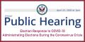 Public Hearing Election Response to COVID-19 Administering Elections During the Coronavirus Crisis